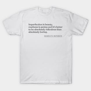 Marilyn Monroe - Imperfection is beauty, madness is genius and it's better to be absolutely ridiculous than absolutely boring. T-Shirt